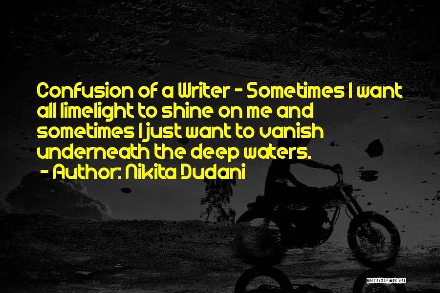 Nikita Dudani Quotes: Confusion Of A Writer - Sometimes I Want All Limelight To Shine On Me And Sometimes I Just Want To