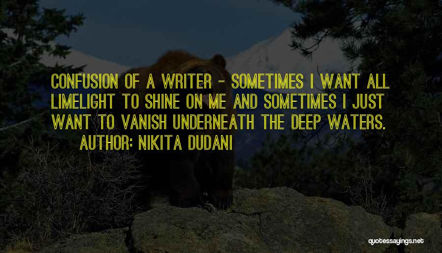 Nikita Dudani Quotes: Confusion Of A Writer - Sometimes I Want All Limelight To Shine On Me And Sometimes I Just Want To