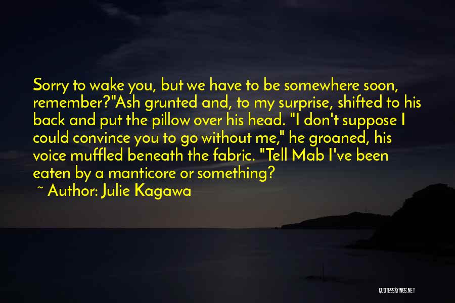 Julie Kagawa Quotes: Sorry To Wake You, But We Have To Be Somewhere Soon, Remember?ash Grunted And, To My Surprise, Shifted To His