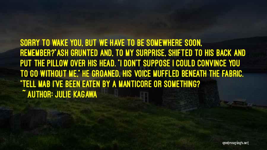 Julie Kagawa Quotes: Sorry To Wake You, But We Have To Be Somewhere Soon, Remember?ash Grunted And, To My Surprise, Shifted To His