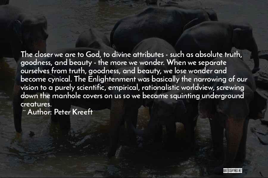 Peter Kreeft Quotes: The Closer We Are To God, To Divine Attributes - Such As Absolute Truth, Goodness, And Beauty - The More