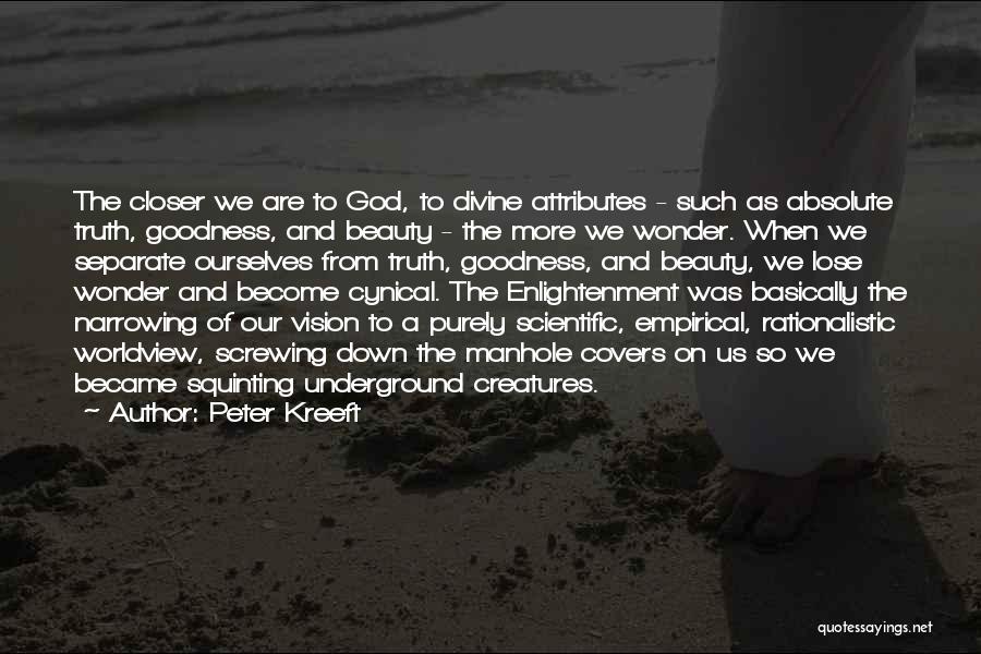 Peter Kreeft Quotes: The Closer We Are To God, To Divine Attributes - Such As Absolute Truth, Goodness, And Beauty - The More