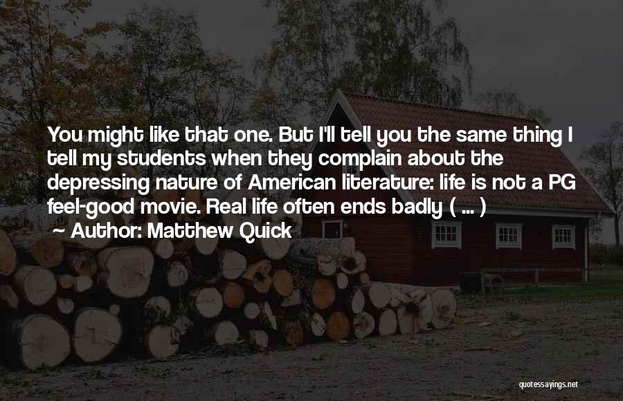 Matthew Quick Quotes: You Might Like That One. But I'll Tell You The Same Thing I Tell My Students When They Complain About