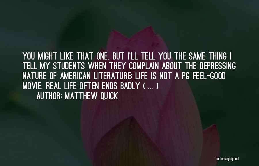 Matthew Quick Quotes: You Might Like That One. But I'll Tell You The Same Thing I Tell My Students When They Complain About