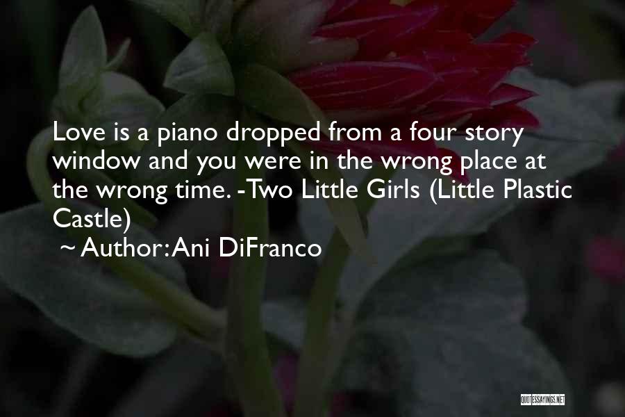 Ani DiFranco Quotes: Love Is A Piano Dropped From A Four Story Window And You Were In The Wrong Place At The Wrong