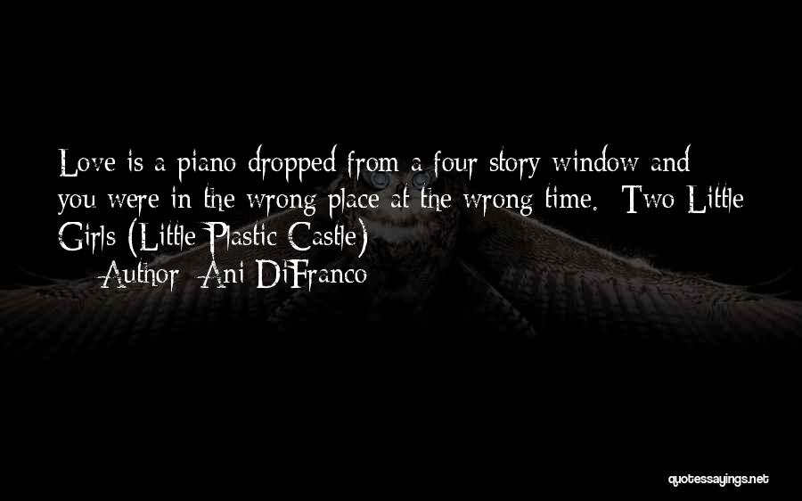 Ani DiFranco Quotes: Love Is A Piano Dropped From A Four Story Window And You Were In The Wrong Place At The Wrong