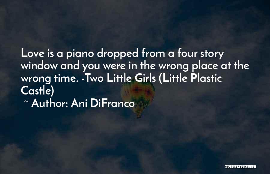 Ani DiFranco Quotes: Love Is A Piano Dropped From A Four Story Window And You Were In The Wrong Place At The Wrong