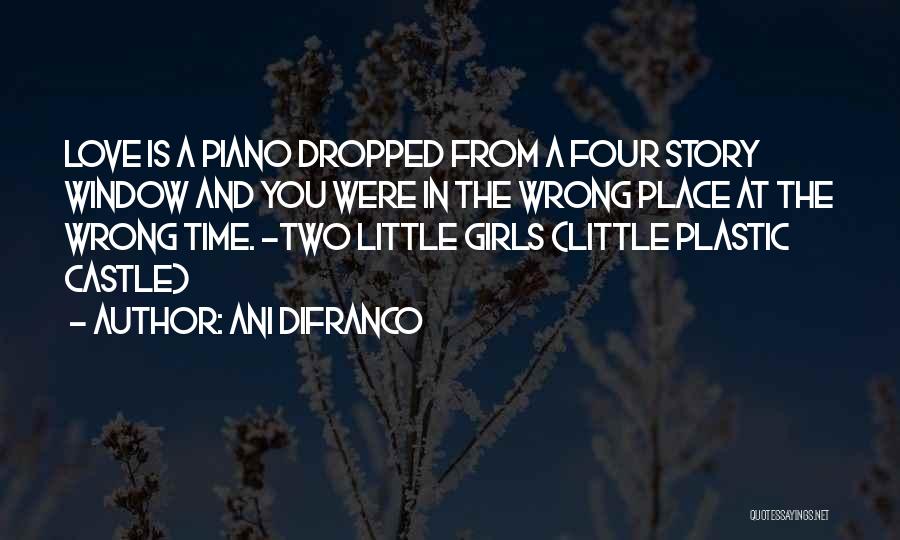 Ani DiFranco Quotes: Love Is A Piano Dropped From A Four Story Window And You Were In The Wrong Place At The Wrong