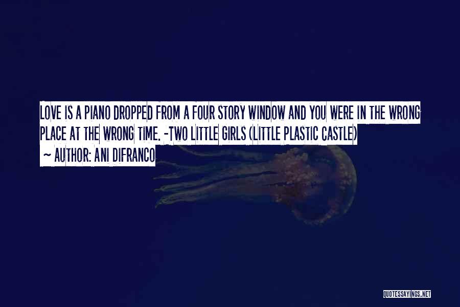 Ani DiFranco Quotes: Love Is A Piano Dropped From A Four Story Window And You Were In The Wrong Place At The Wrong