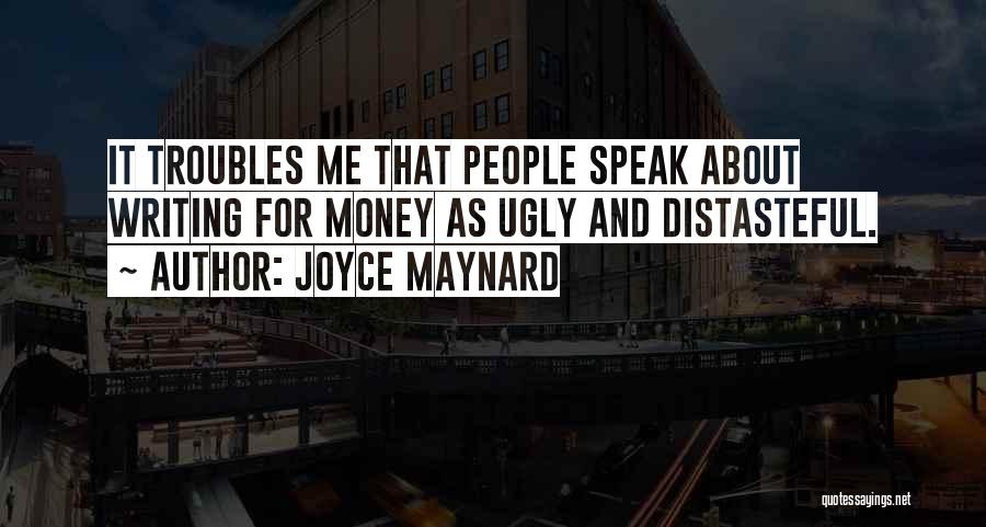 Joyce Maynard Quotes: It Troubles Me That People Speak About Writing For Money As Ugly And Distasteful.