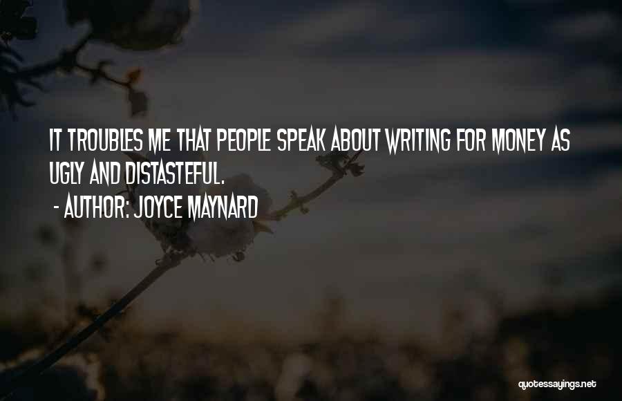 Joyce Maynard Quotes: It Troubles Me That People Speak About Writing For Money As Ugly And Distasteful.