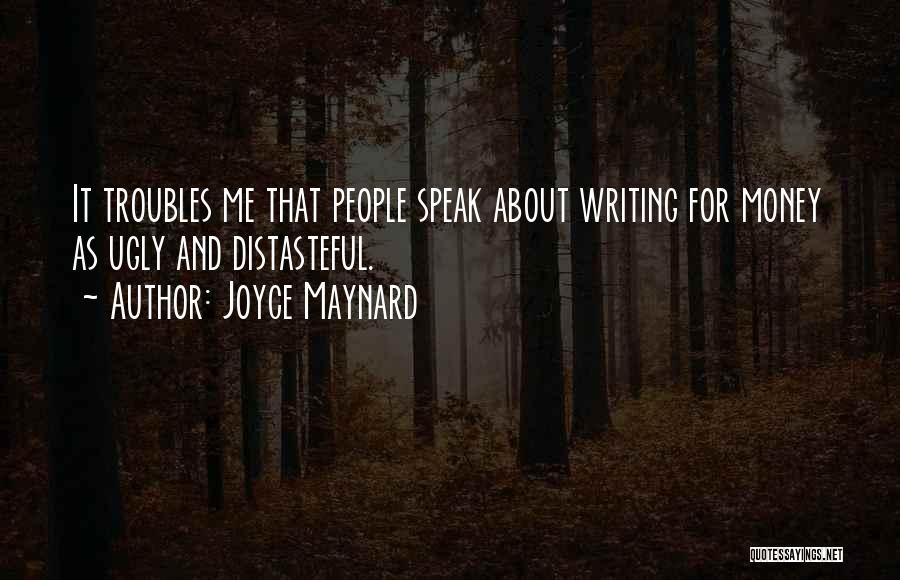 Joyce Maynard Quotes: It Troubles Me That People Speak About Writing For Money As Ugly And Distasteful.