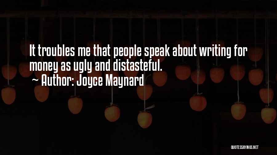 Joyce Maynard Quotes: It Troubles Me That People Speak About Writing For Money As Ugly And Distasteful.