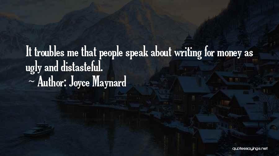 Joyce Maynard Quotes: It Troubles Me That People Speak About Writing For Money As Ugly And Distasteful.