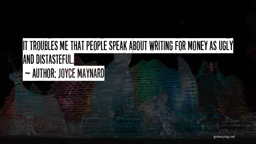Joyce Maynard Quotes: It Troubles Me That People Speak About Writing For Money As Ugly And Distasteful.