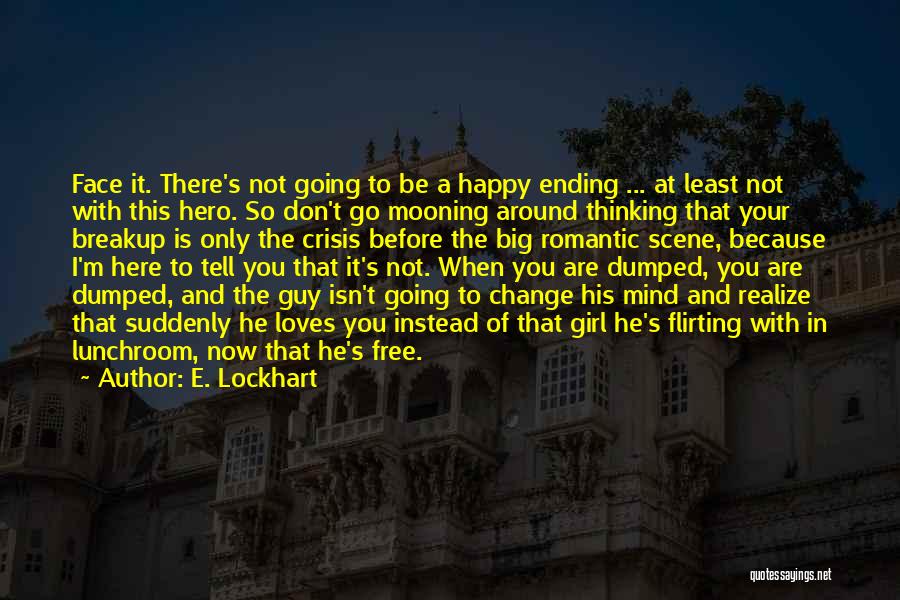 E. Lockhart Quotes: Face It. There's Not Going To Be A Happy Ending ... At Least Not With This Hero. So Don't Go