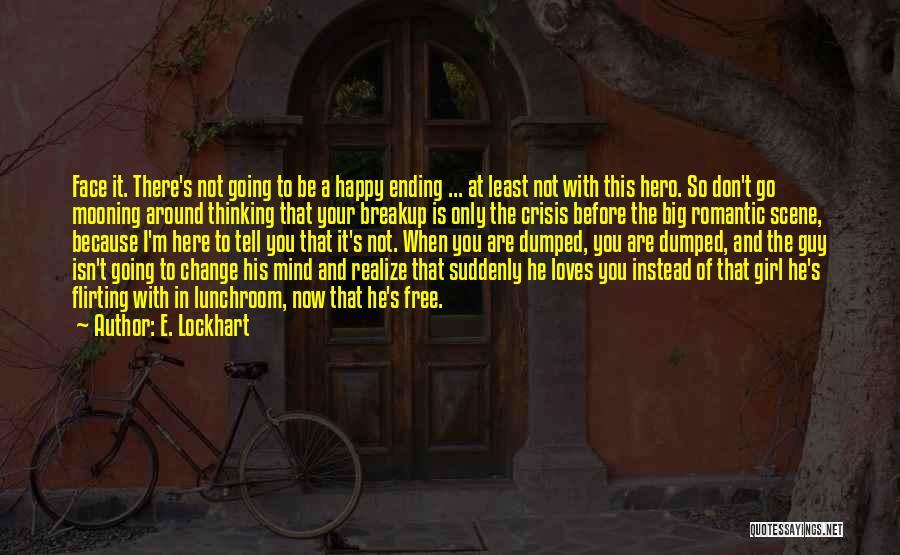 E. Lockhart Quotes: Face It. There's Not Going To Be A Happy Ending ... At Least Not With This Hero. So Don't Go