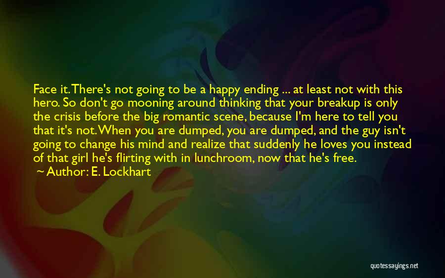 E. Lockhart Quotes: Face It. There's Not Going To Be A Happy Ending ... At Least Not With This Hero. So Don't Go