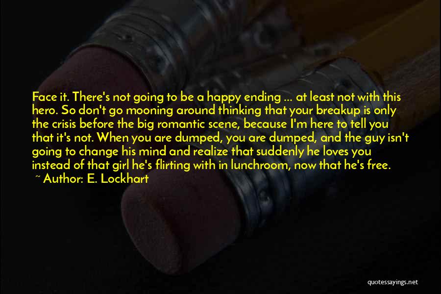 E. Lockhart Quotes: Face It. There's Not Going To Be A Happy Ending ... At Least Not With This Hero. So Don't Go