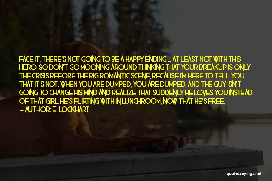 E. Lockhart Quotes: Face It. There's Not Going To Be A Happy Ending ... At Least Not With This Hero. So Don't Go