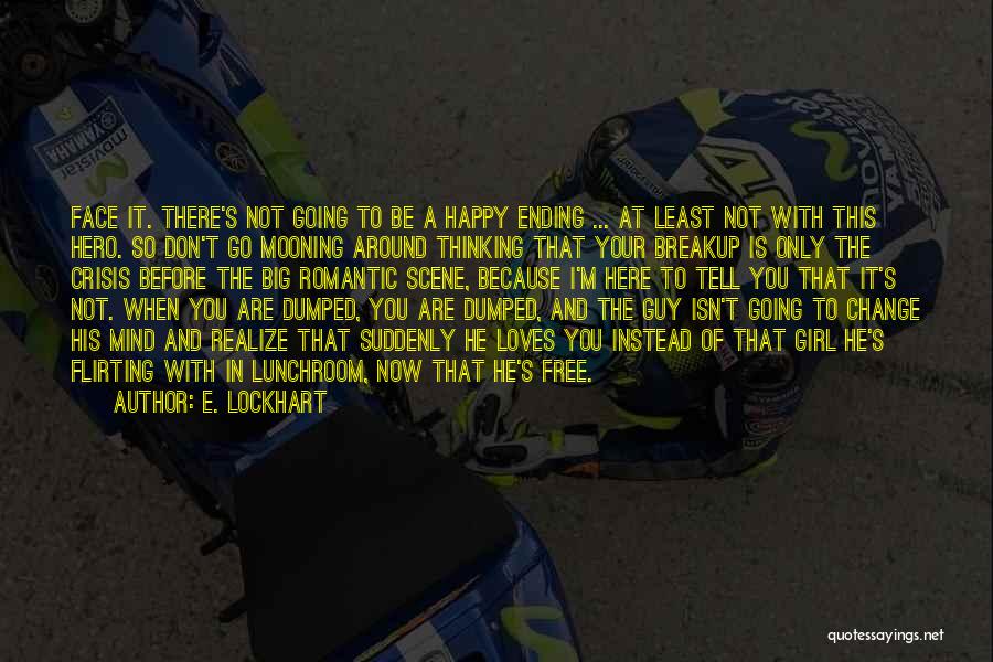 E. Lockhart Quotes: Face It. There's Not Going To Be A Happy Ending ... At Least Not With This Hero. So Don't Go