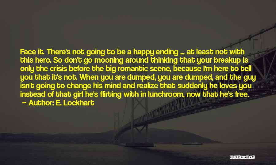 E. Lockhart Quotes: Face It. There's Not Going To Be A Happy Ending ... At Least Not With This Hero. So Don't Go