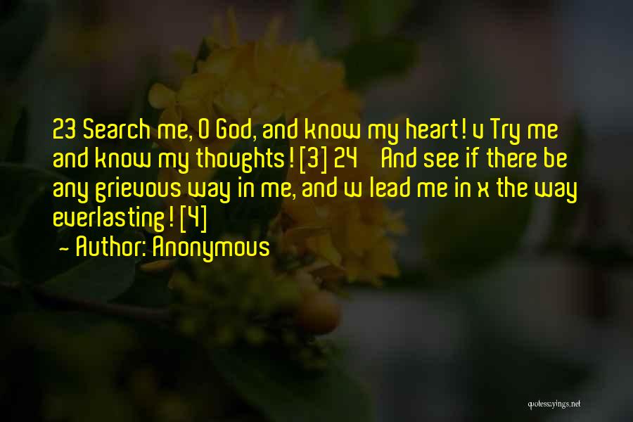 Anonymous Quotes: 23 Search Me, O God, And Know My Heart! V Try Me And Know My Thoughts! [3] 24 And See