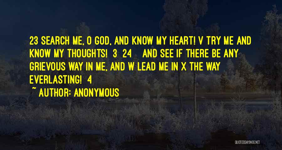 Anonymous Quotes: 23 Search Me, O God, And Know My Heart! V Try Me And Know My Thoughts! [3] 24 And See