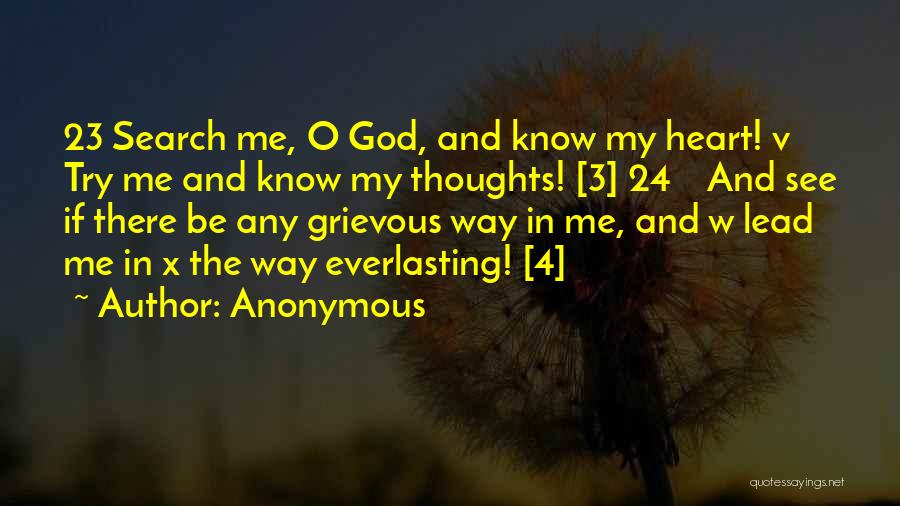 Anonymous Quotes: 23 Search Me, O God, And Know My Heart! V Try Me And Know My Thoughts! [3] 24 And See