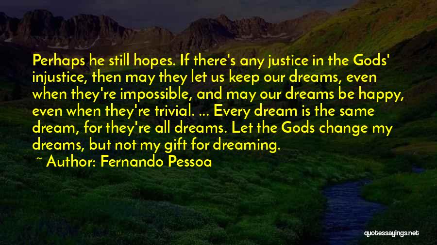 Fernando Pessoa Quotes: Perhaps He Still Hopes. If There's Any Justice In The Gods' Injustice, Then May They Let Us Keep Our Dreams,