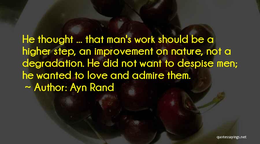 Ayn Rand Quotes: He Thought ... That Man's Work Should Be A Higher Step, An Improvement On Nature, Not A Degradation. He Did