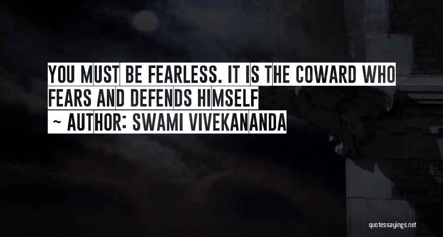 Swami Vivekananda Quotes: You Must Be Fearless. It Is The Coward Who Fears And Defends Himself