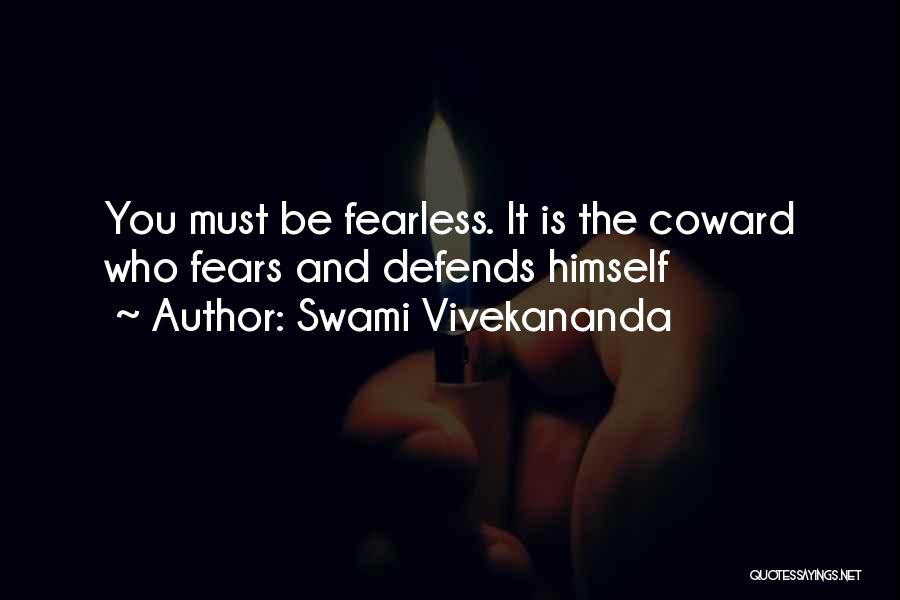 Swami Vivekananda Quotes: You Must Be Fearless. It Is The Coward Who Fears And Defends Himself