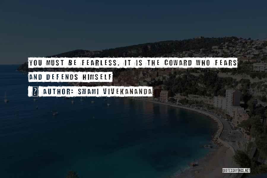 Swami Vivekananda Quotes: You Must Be Fearless. It Is The Coward Who Fears And Defends Himself