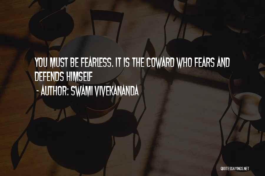 Swami Vivekananda Quotes: You Must Be Fearless. It Is The Coward Who Fears And Defends Himself