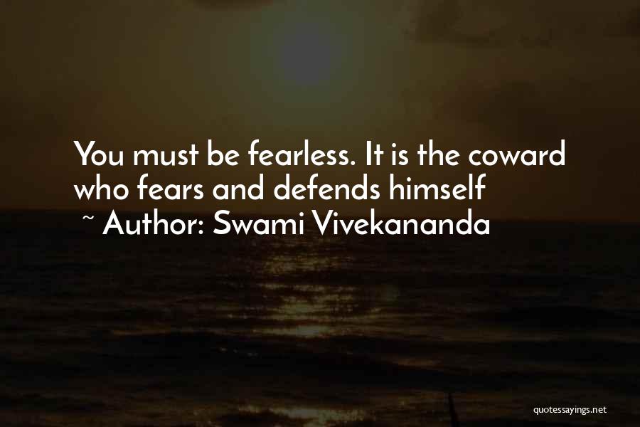 Swami Vivekananda Quotes: You Must Be Fearless. It Is The Coward Who Fears And Defends Himself