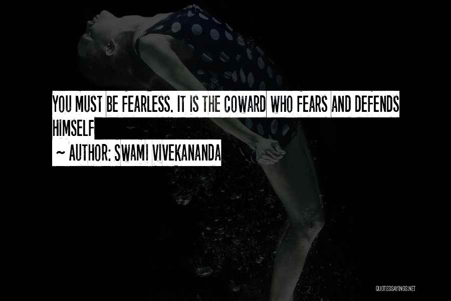 Swami Vivekananda Quotes: You Must Be Fearless. It Is The Coward Who Fears And Defends Himself