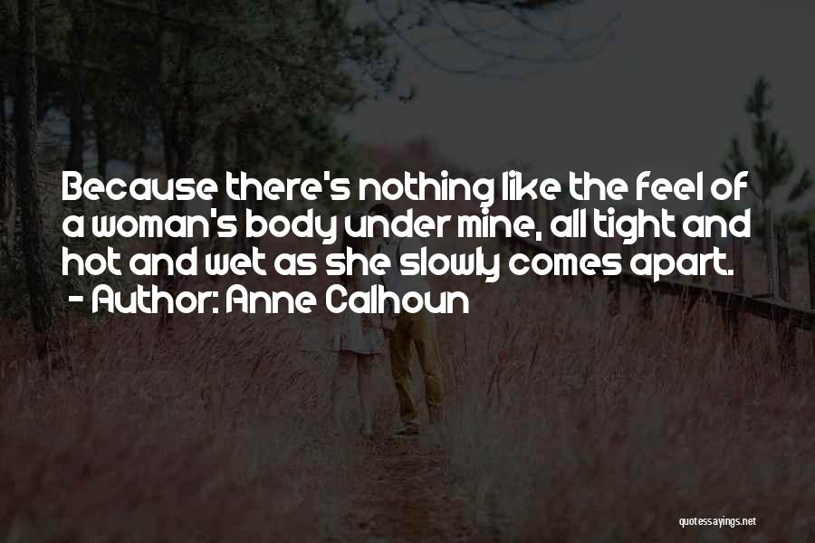 Anne Calhoun Quotes: Because There's Nothing Like The Feel Of A Woman's Body Under Mine, All Tight And Hot And Wet As She