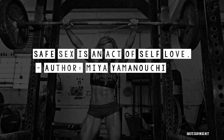 Miya Yamanouchi Quotes: Safe Sex Is An Act Of Self Love.