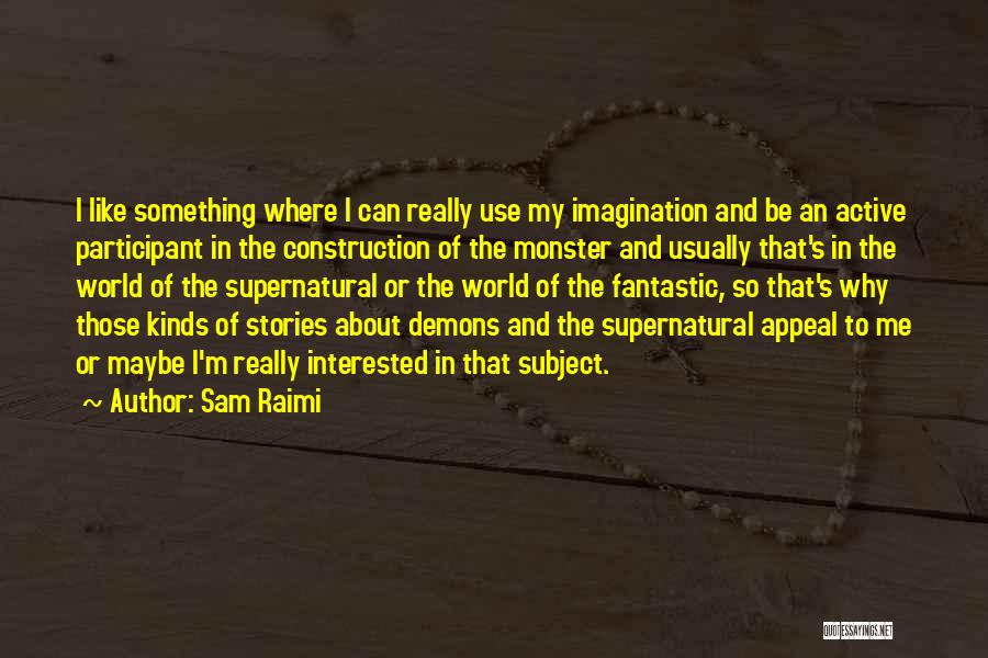 Sam Raimi Quotes: I Like Something Where I Can Really Use My Imagination And Be An Active Participant In The Construction Of The