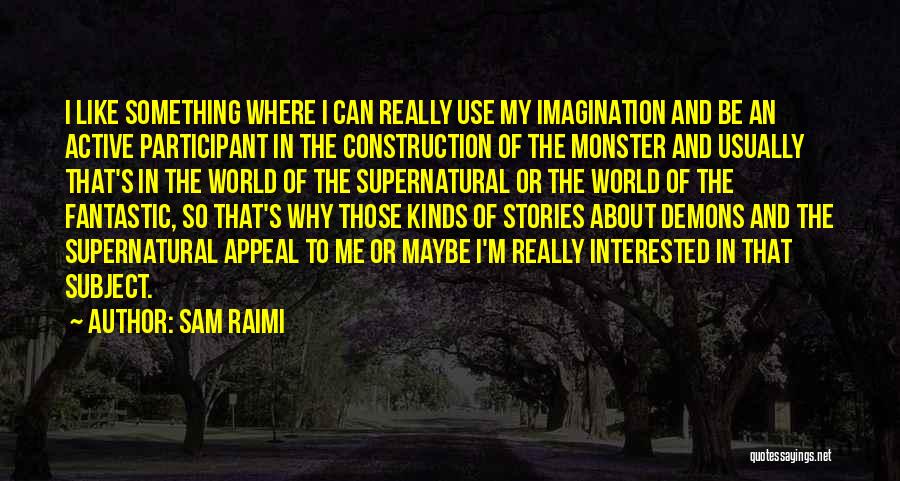 Sam Raimi Quotes: I Like Something Where I Can Really Use My Imagination And Be An Active Participant In The Construction Of The