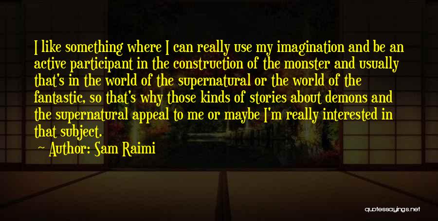 Sam Raimi Quotes: I Like Something Where I Can Really Use My Imagination And Be An Active Participant In The Construction Of The