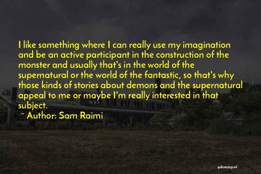 Sam Raimi Quotes: I Like Something Where I Can Really Use My Imagination And Be An Active Participant In The Construction Of The