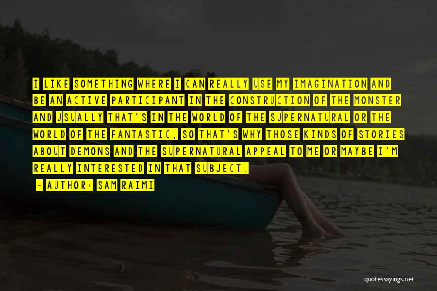 Sam Raimi Quotes: I Like Something Where I Can Really Use My Imagination And Be An Active Participant In The Construction Of The