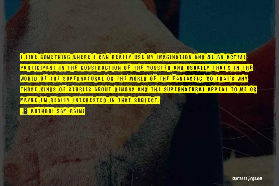 Sam Raimi Quotes: I Like Something Where I Can Really Use My Imagination And Be An Active Participant In The Construction Of The