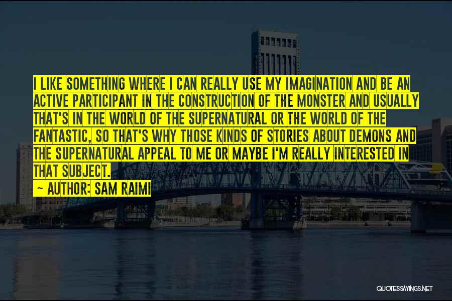 Sam Raimi Quotes: I Like Something Where I Can Really Use My Imagination And Be An Active Participant In The Construction Of The