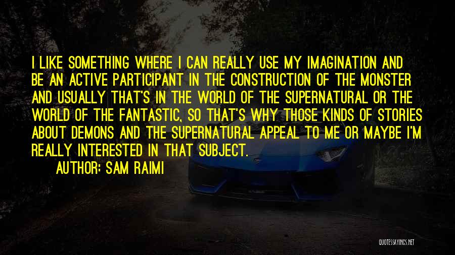 Sam Raimi Quotes: I Like Something Where I Can Really Use My Imagination And Be An Active Participant In The Construction Of The
