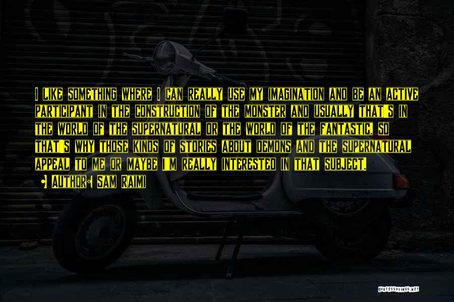 Sam Raimi Quotes: I Like Something Where I Can Really Use My Imagination And Be An Active Participant In The Construction Of The