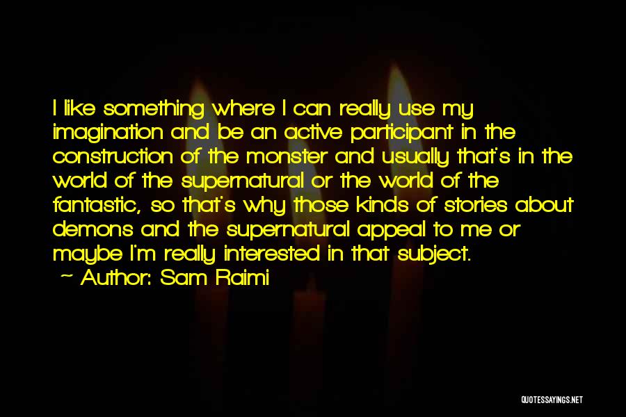 Sam Raimi Quotes: I Like Something Where I Can Really Use My Imagination And Be An Active Participant In The Construction Of The