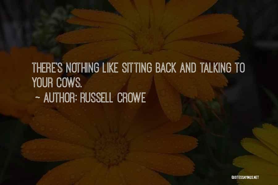 Russell Crowe Quotes: There's Nothing Like Sitting Back And Talking To Your Cows.